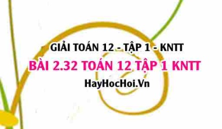 Giải 2.32 Toán 12 tập 1 SGK Kết nối tri thức